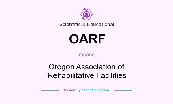 What does OARF mean? It stands for Oregon Association of Rehabilitative Facilities