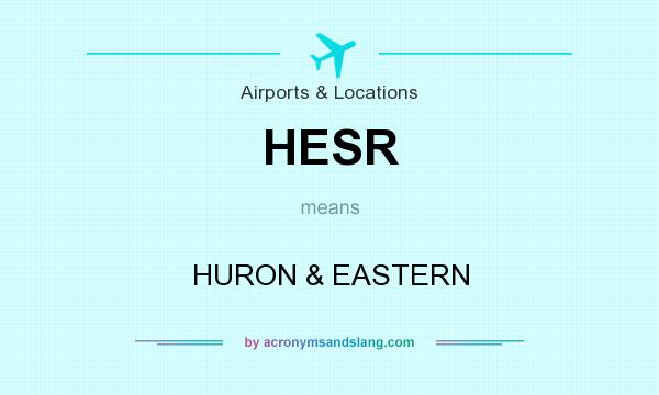 What does HESR mean? It stands for HURON & EASTERN