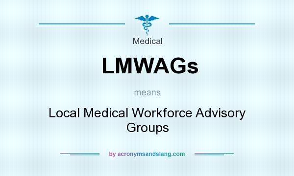 What does LMWAGs mean? It stands for Local Medical Workforce Advisory Groups