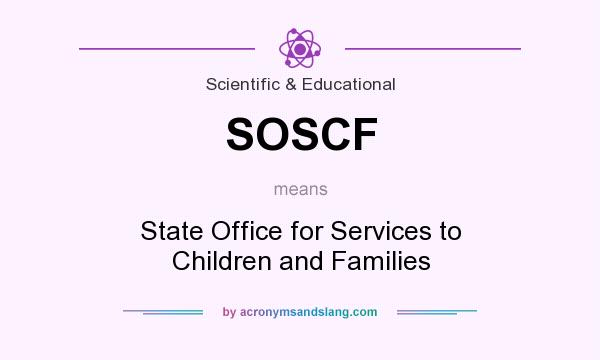 What does SOSCF mean? It stands for State Office for Services to Children and Families
