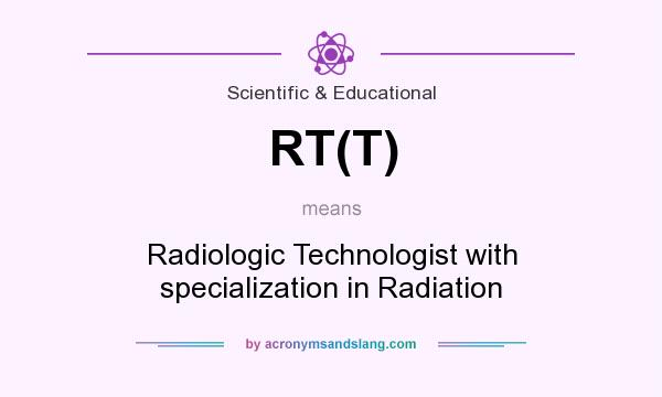 What does RT(T) mean? It stands for Radiologic Technologist with specialization in Radiation