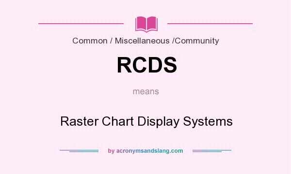 What does RCDS mean? It stands for Raster Chart Display Systems