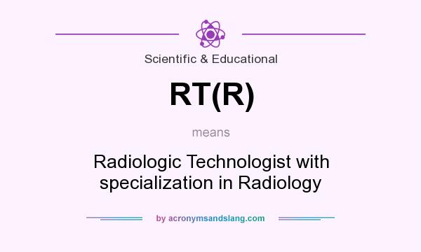 What does RT(R) mean? It stands for Radiologic Technologist with specialization in Radiology