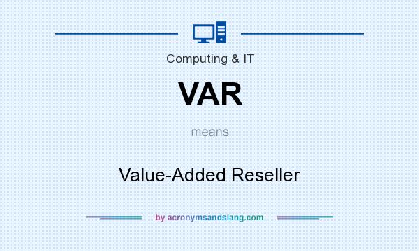 What does VAR mean? It stands for Value-Added Reseller