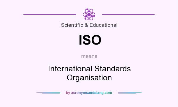 What does ISO mean? It stands for International Standards Organisation