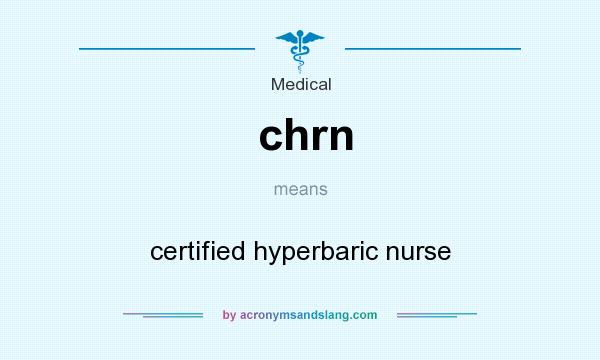 What does chrn mean? It stands for certified hyperbaric nurse