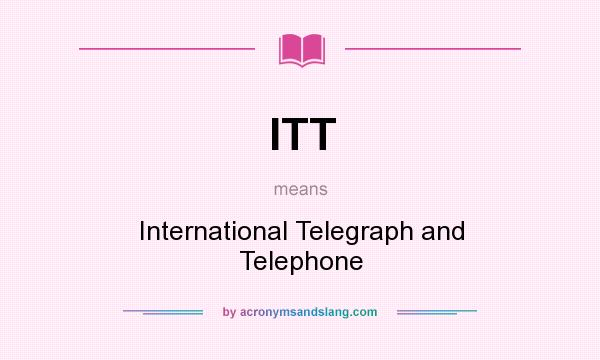 What does ITT mean? It stands for International Telegraph and Telephone