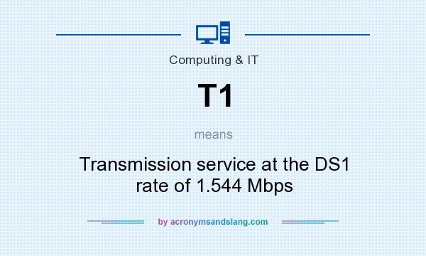 What does T1 mean? It stands for Transmission service at the DS1 rate of 1.544 Mbps