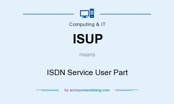 What does ISUP mean? It stands for ISDN Service User Part