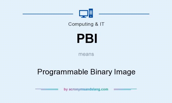 What does PBI mean? It stands for Programmable Binary Image