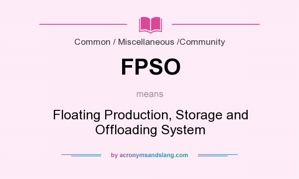 What does FPSO mean? It stands for Floating Production, Storage and Offloading System