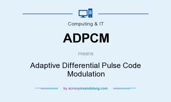 What does ADPCM mean? It stands for Adaptive Differential Pulse Code Modulation