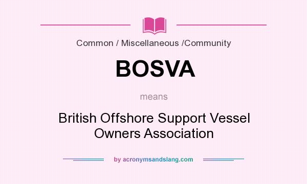 What does BOSVA mean? It stands for British Offshore Support Vessel Owners Association