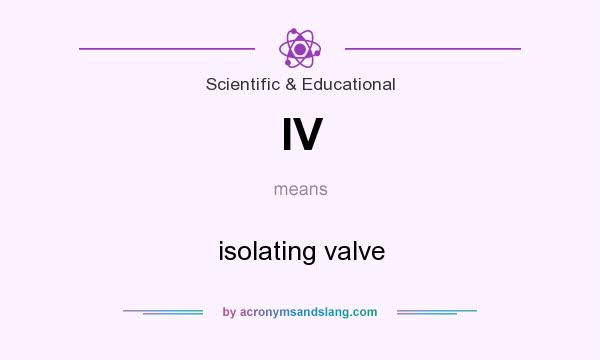 What does IV mean? It stands for isolating valve