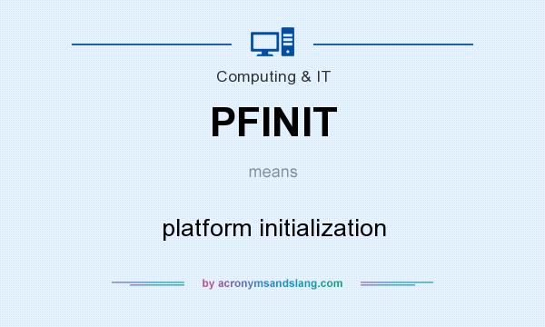 What does PFINIT mean? It stands for platform initialization