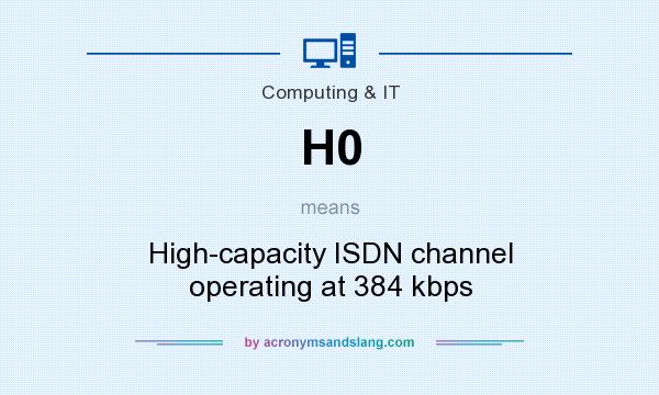 What does H0 mean? It stands for High-capacity ISDN channel operating at 384 kbps