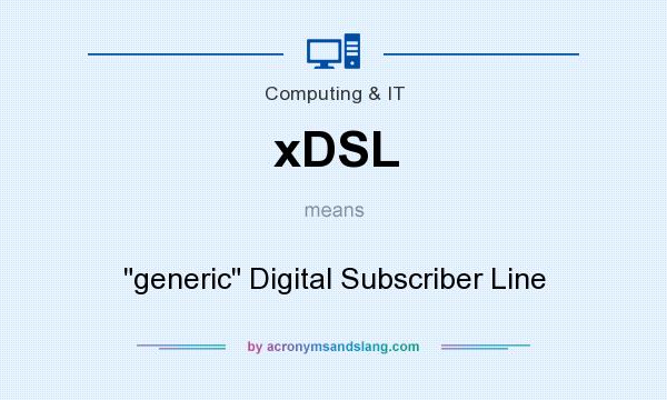 What does xDSL mean? It stands for generic Digital Subscriber Line