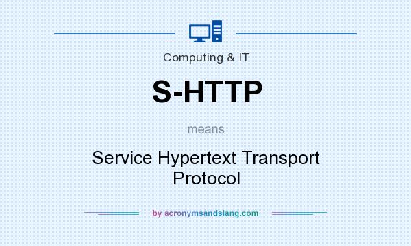 What does S-HTTP mean? It stands for Service Hypertext Transport Protocol