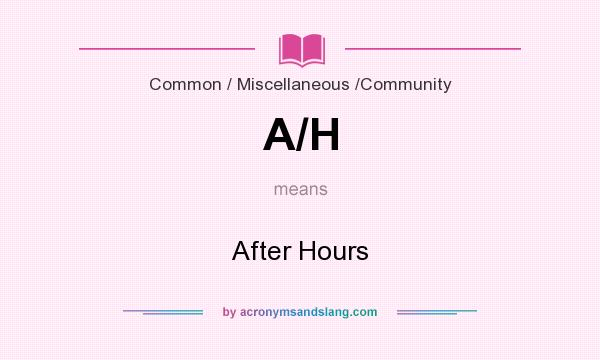 What does A/H mean? It stands for After Hours