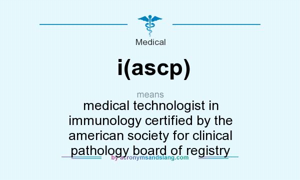 What does i(ascp) mean? It stands for medical technologist in immunology certified by the american society for clinical pathology board of registry