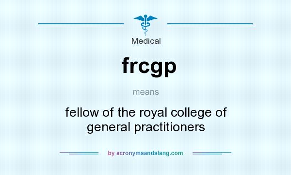 What does frcgp mean? It stands for fellow of the royal college of general practitioners