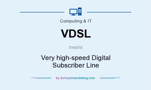 What does VDSL mean? It stands for Very high-speed Digital Subscriber Line