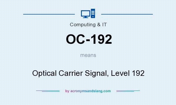 What does OC-192 mean? It stands for Optical Carrier Signal, Level 192