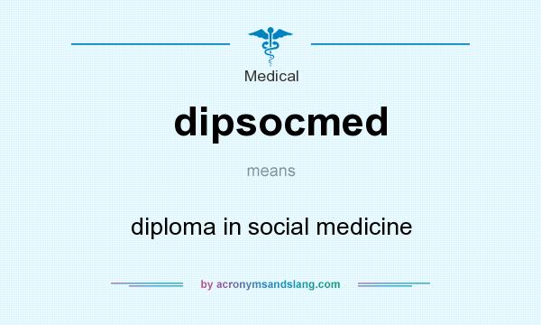 What does dipsocmed mean? It stands for diploma in social medicine