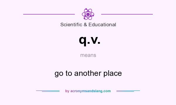 What does q.v. mean? It stands for go to another place
