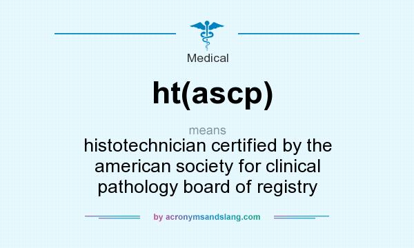 What does ht(ascp) mean? It stands for histotechnician certified by the american society for clinical pathology board of registry