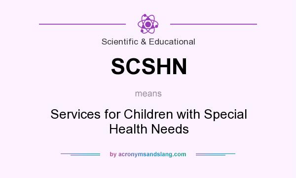 What does SCSHN mean? It stands for Services for Children with Special Health Needs