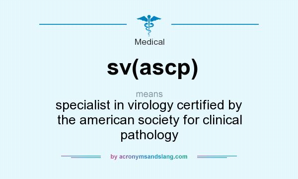 What does sv(ascp) mean? It stands for specialist in virology certified by the american society for clinical pathology
