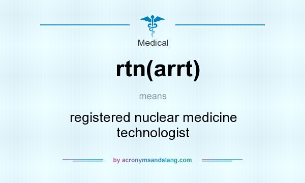What does rtn(arrt) mean? It stands for registered nuclear medicine technologist