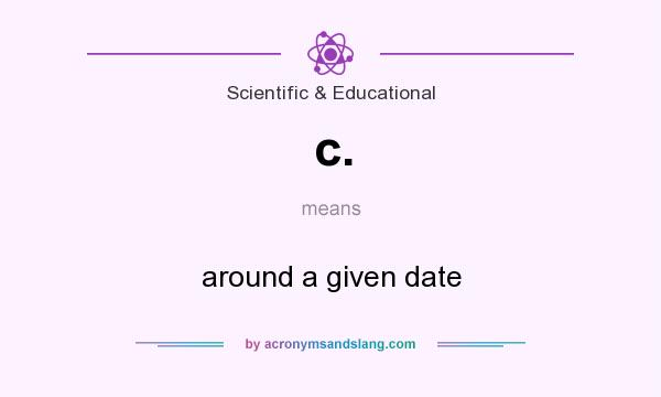 What does c. mean? It stands for around a given date