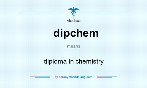 What does dipchem mean? It stands for diploma in chemistry