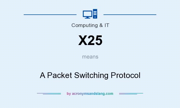 What does X25 mean? It stands for A Packet Switching Protocol