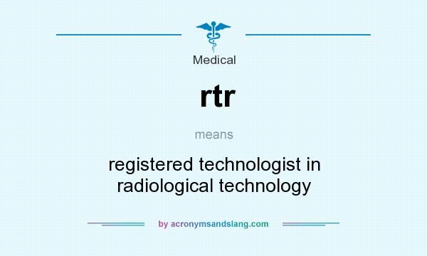 What does rtr mean? It stands for registered technologist in radiological technology