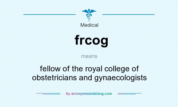 What does frcog mean? It stands for fellow of the royal college of obstetricians and gynaecologists