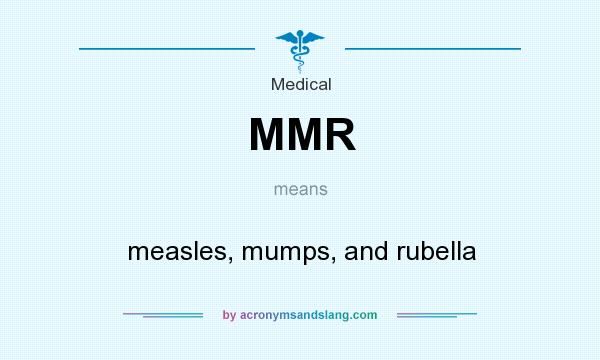 What does MMR mean? It stands for measles, mumps, and rubella