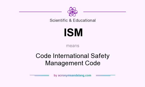 What does ISM mean? It stands for Code International Safety Management Code