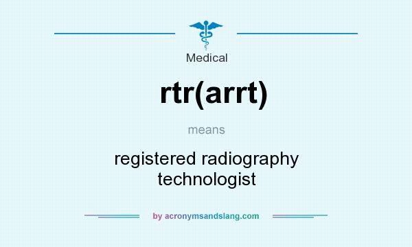 What does rtr(arrt) mean? It stands for registered radiography technologist