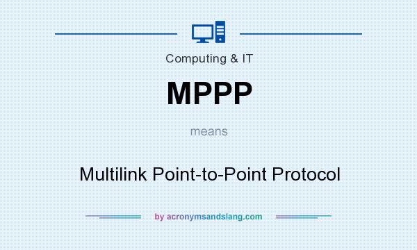 What does MPPP mean? It stands for Multilink Point-to-Point Protocol