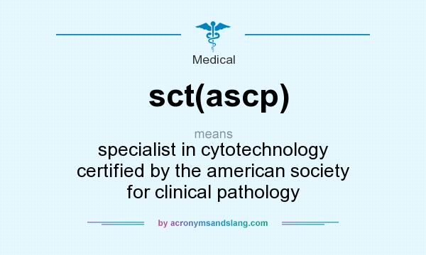 What does sct(ascp) mean? It stands for specialist in cytotechnology certified by the american society for clinical pathology