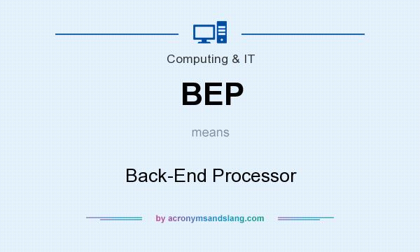 What does BEP mean? It stands for Back-End Processor