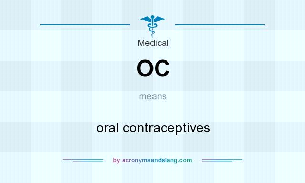 What does OC mean? It stands for oral contraceptives