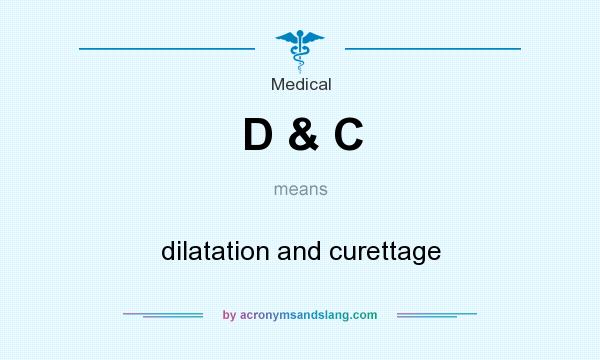 What does D & C mean? It stands for dilatation and curettage