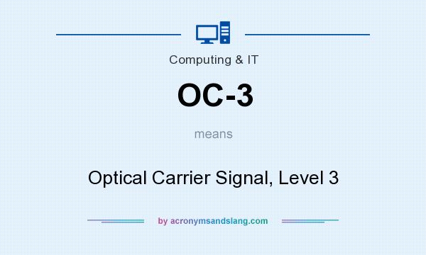 What does OC-3 mean? It stands for Optical Carrier Signal, Level 3