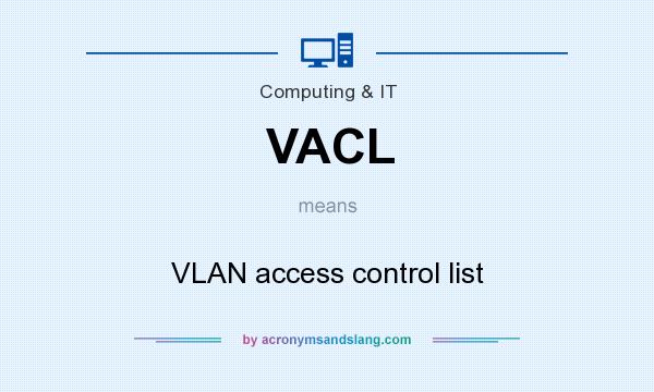 What does VACL mean? It stands for VLAN access control list
