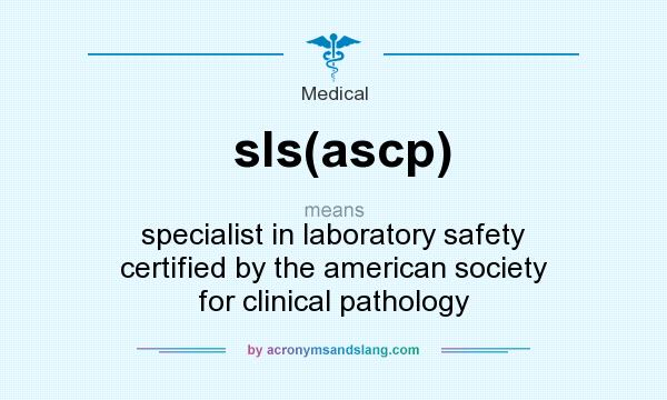 What does sls(ascp) mean? It stands for specialist in laboratory safety certified by the american society for clinical pathology