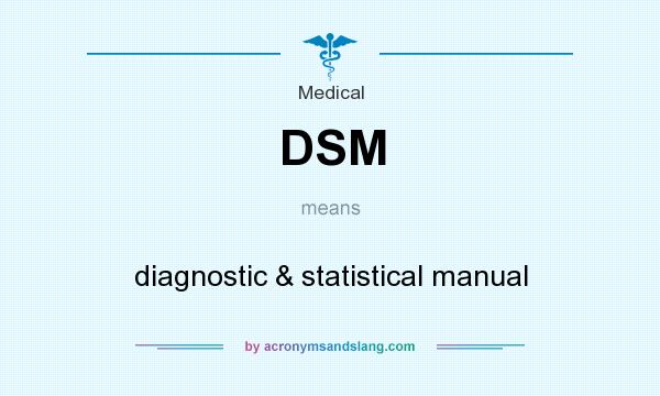 What does DSM mean? It stands for diagnostic & statistical manual